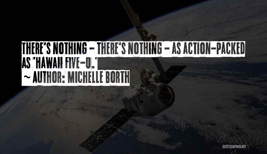 Michelle Borth Quotes: There's Nothing - There's Nothing - As Action-packed As 'hawaii Five-o.'