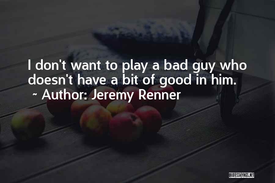 Jeremy Renner Quotes: I Don't Want To Play A Bad Guy Who Doesn't Have A Bit Of Good In Him.