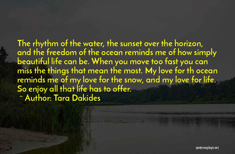 Tara Dakides Quotes: The Rhythm Of The Water, The Sunset Over The Horizon, And The Freedom Of The Ocean Reminds Me Of How