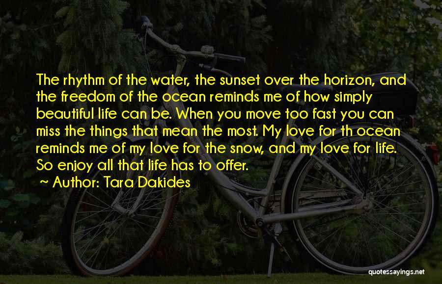 Tara Dakides Quotes: The Rhythm Of The Water, The Sunset Over The Horizon, And The Freedom Of The Ocean Reminds Me Of How