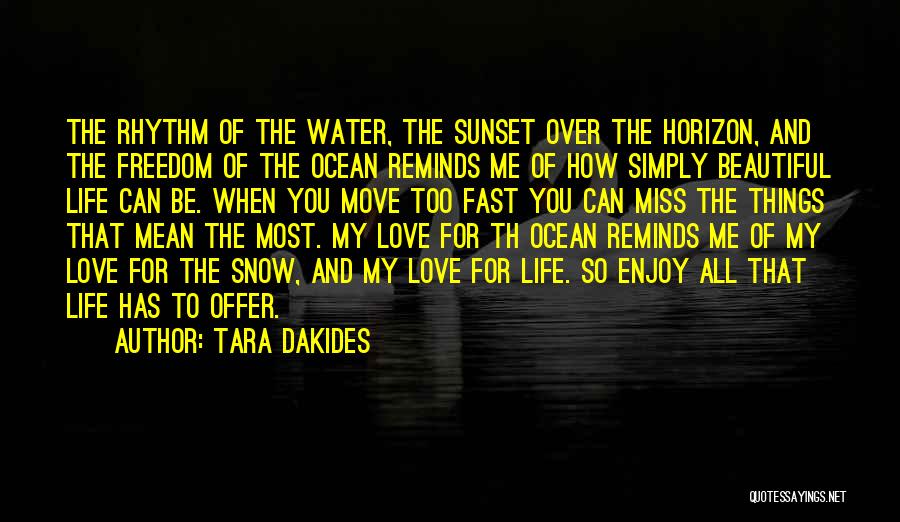 Tara Dakides Quotes: The Rhythm Of The Water, The Sunset Over The Horizon, And The Freedom Of The Ocean Reminds Me Of How