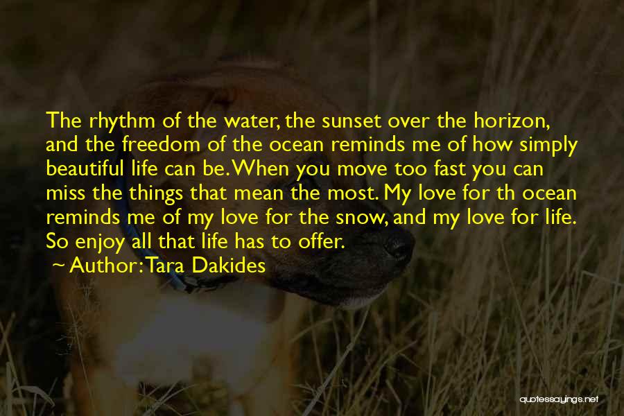 Tara Dakides Quotes: The Rhythm Of The Water, The Sunset Over The Horizon, And The Freedom Of The Ocean Reminds Me Of How