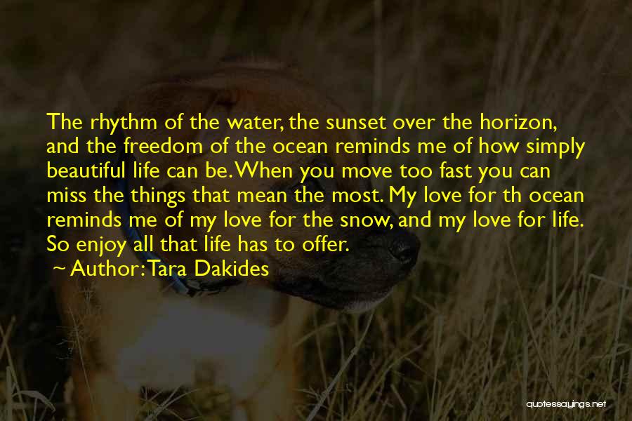 Tara Dakides Quotes: The Rhythm Of The Water, The Sunset Over The Horizon, And The Freedom Of The Ocean Reminds Me Of How