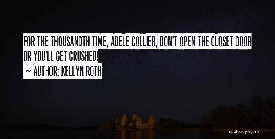 Kellyn Roth Quotes: For The Thousandth Time, Adele Collier, Don't Open The Closet Door Or You'll Get Crushed!