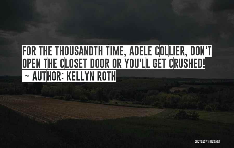 Kellyn Roth Quotes: For The Thousandth Time, Adele Collier, Don't Open The Closet Door Or You'll Get Crushed!