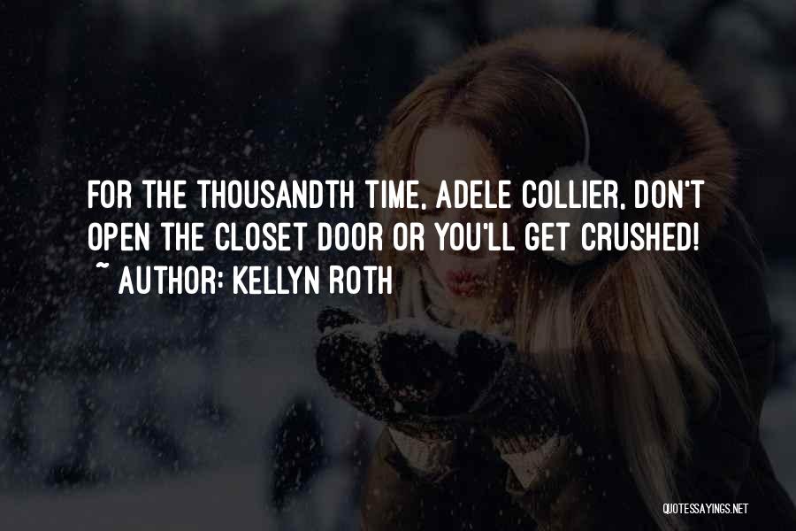Kellyn Roth Quotes: For The Thousandth Time, Adele Collier, Don't Open The Closet Door Or You'll Get Crushed!