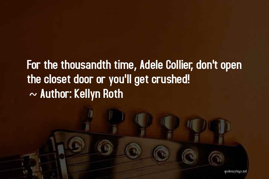 Kellyn Roth Quotes: For The Thousandth Time, Adele Collier, Don't Open The Closet Door Or You'll Get Crushed!