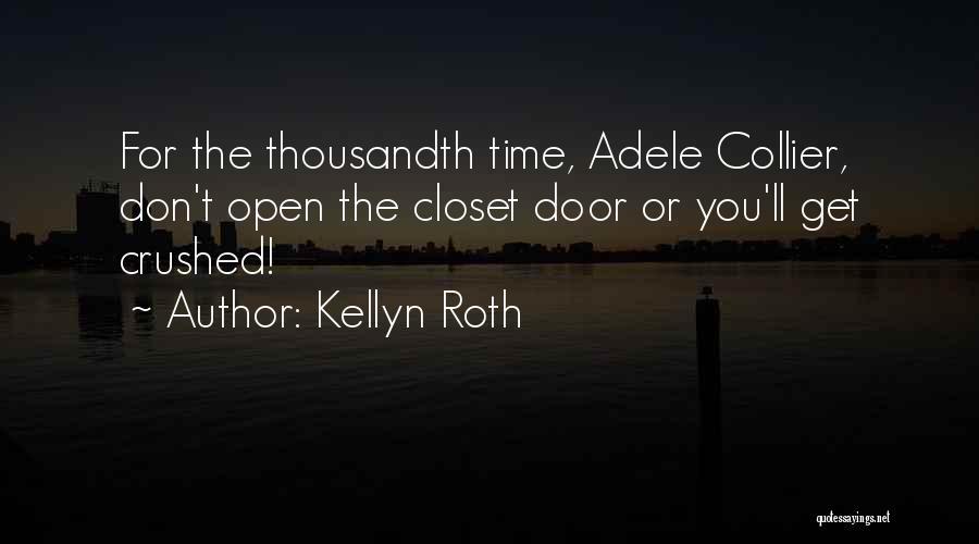 Kellyn Roth Quotes: For The Thousandth Time, Adele Collier, Don't Open The Closet Door Or You'll Get Crushed!