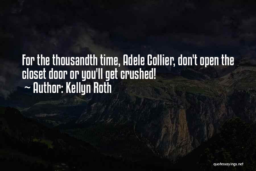 Kellyn Roth Quotes: For The Thousandth Time, Adele Collier, Don't Open The Closet Door Or You'll Get Crushed!