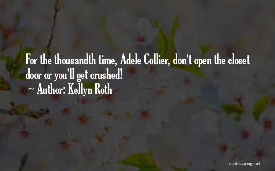 Kellyn Roth Quotes: For The Thousandth Time, Adele Collier, Don't Open The Closet Door Or You'll Get Crushed!