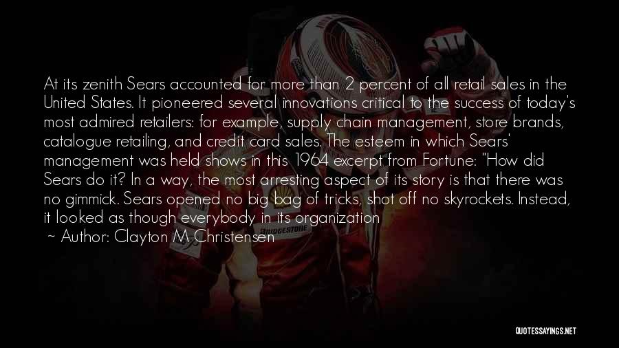 Clayton M Christensen Quotes: At Its Zenith Sears Accounted For More Than 2 Percent Of All Retail Sales In The United States. It Pioneered