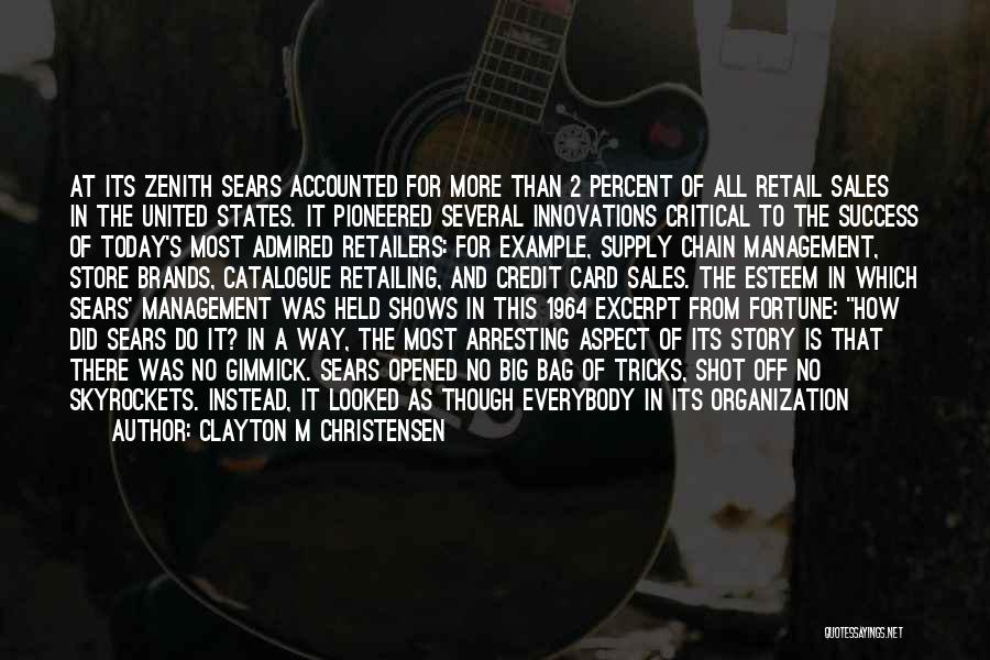 Clayton M Christensen Quotes: At Its Zenith Sears Accounted For More Than 2 Percent Of All Retail Sales In The United States. It Pioneered