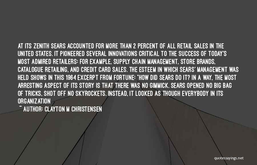 Clayton M Christensen Quotes: At Its Zenith Sears Accounted For More Than 2 Percent Of All Retail Sales In The United States. It Pioneered