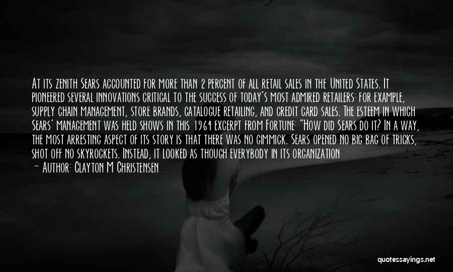 Clayton M Christensen Quotes: At Its Zenith Sears Accounted For More Than 2 Percent Of All Retail Sales In The United States. It Pioneered