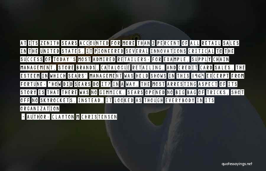 Clayton M Christensen Quotes: At Its Zenith Sears Accounted For More Than 2 Percent Of All Retail Sales In The United States. It Pioneered