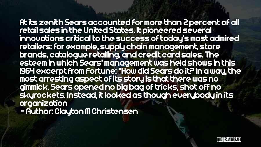 Clayton M Christensen Quotes: At Its Zenith Sears Accounted For More Than 2 Percent Of All Retail Sales In The United States. It Pioneered