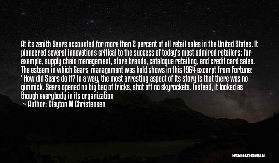Clayton M Christensen Quotes: At Its Zenith Sears Accounted For More Than 2 Percent Of All Retail Sales In The United States. It Pioneered