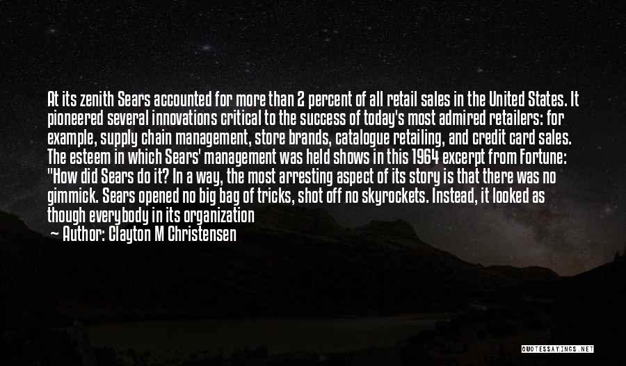 Clayton M Christensen Quotes: At Its Zenith Sears Accounted For More Than 2 Percent Of All Retail Sales In The United States. It Pioneered