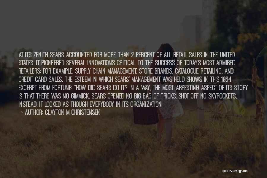 Clayton M Christensen Quotes: At Its Zenith Sears Accounted For More Than 2 Percent Of All Retail Sales In The United States. It Pioneered