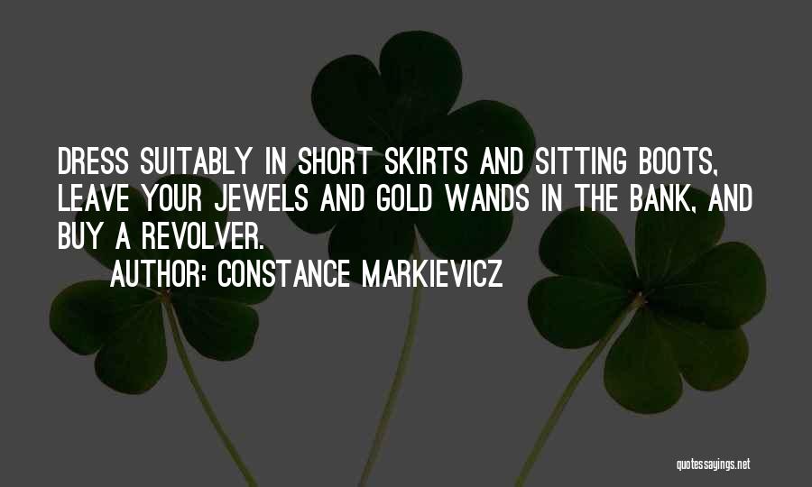 Constance Markievicz Quotes: Dress Suitably In Short Skirts And Sitting Boots, Leave Your Jewels And Gold Wands In The Bank, And Buy A