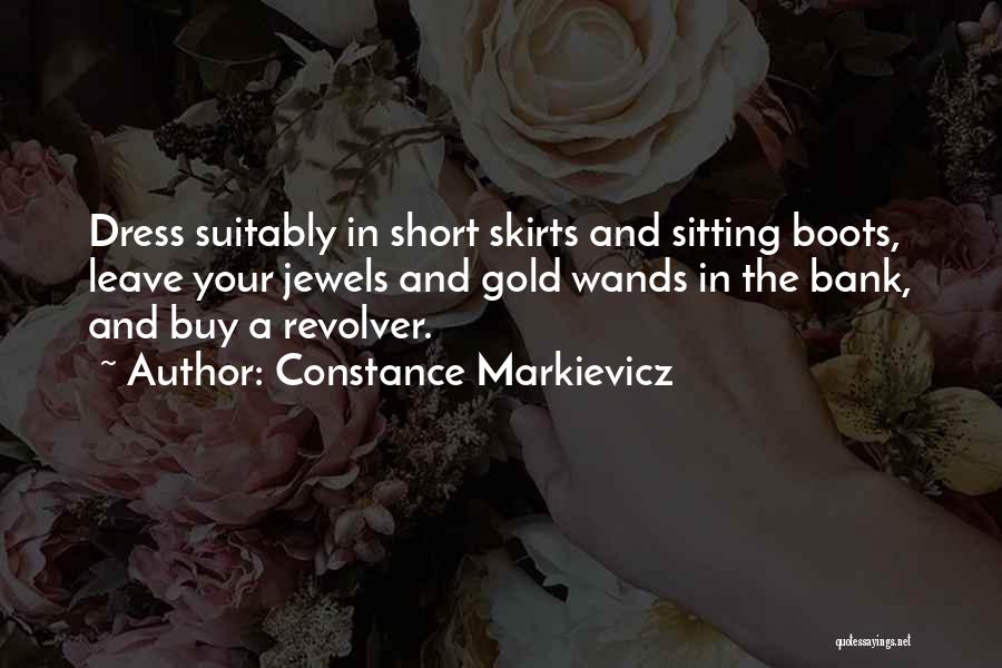 Constance Markievicz Quotes: Dress Suitably In Short Skirts And Sitting Boots, Leave Your Jewels And Gold Wands In The Bank, And Buy A