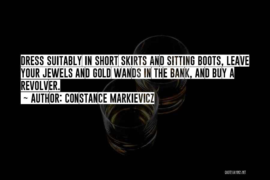 Constance Markievicz Quotes: Dress Suitably In Short Skirts And Sitting Boots, Leave Your Jewels And Gold Wands In The Bank, And Buy A