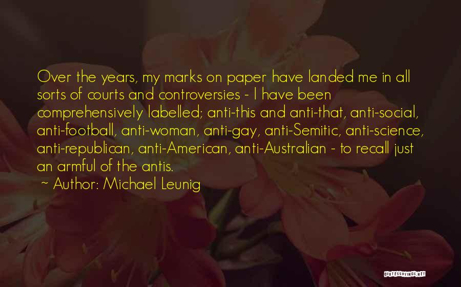 Michael Leunig Quotes: Over The Years, My Marks On Paper Have Landed Me In All Sorts Of Courts And Controversies - I Have