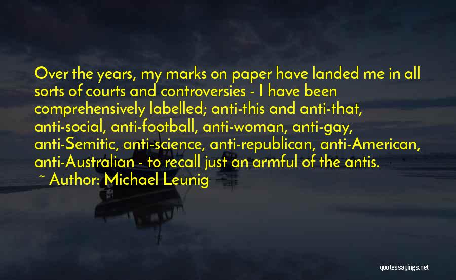 Michael Leunig Quotes: Over The Years, My Marks On Paper Have Landed Me In All Sorts Of Courts And Controversies - I Have