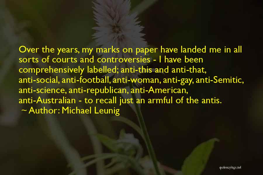 Michael Leunig Quotes: Over The Years, My Marks On Paper Have Landed Me In All Sorts Of Courts And Controversies - I Have