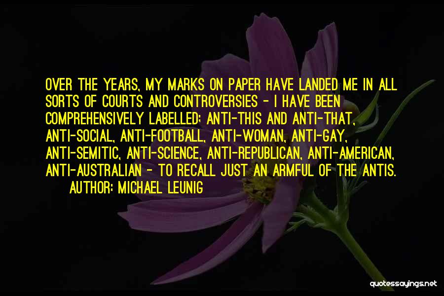 Michael Leunig Quotes: Over The Years, My Marks On Paper Have Landed Me In All Sorts Of Courts And Controversies - I Have