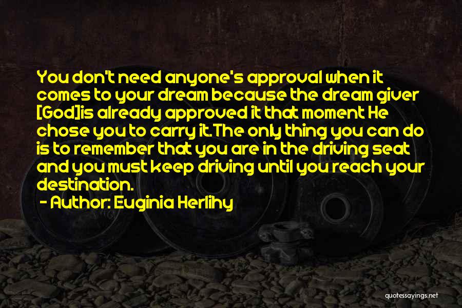 Euginia Herlihy Quotes: You Don't Need Anyone's Approval When It Comes To Your Dream Because The Dream Giver [god]is Already Approved It That