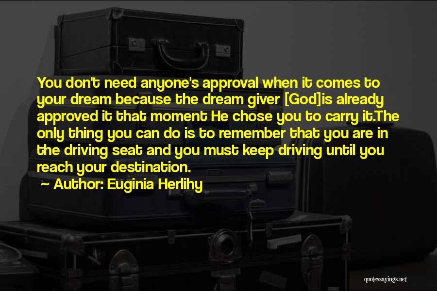 Euginia Herlihy Quotes: You Don't Need Anyone's Approval When It Comes To Your Dream Because The Dream Giver [god]is Already Approved It That