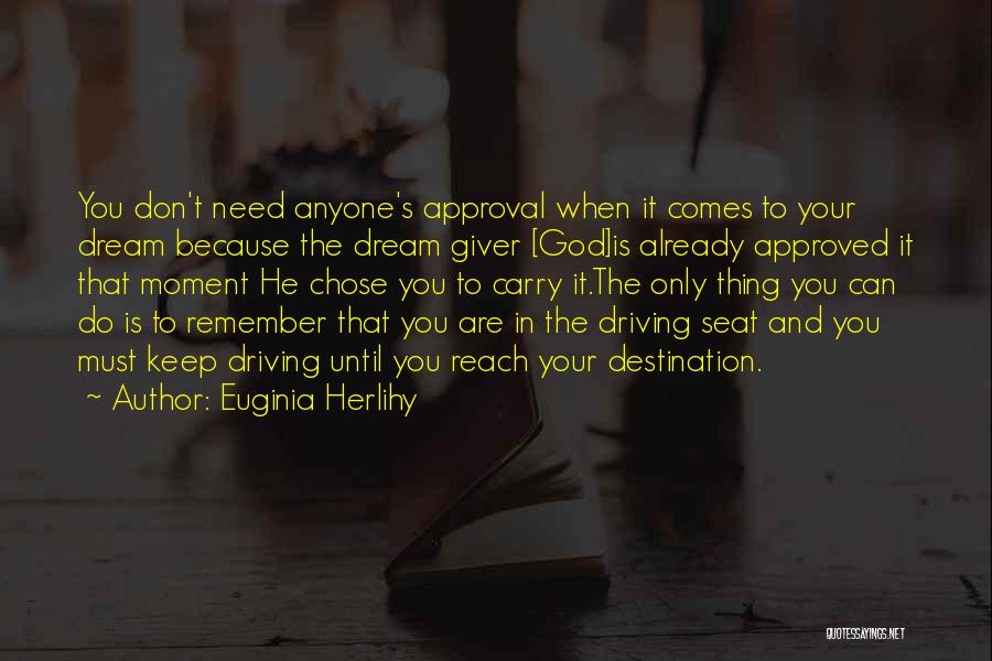 Euginia Herlihy Quotes: You Don't Need Anyone's Approval When It Comes To Your Dream Because The Dream Giver [god]is Already Approved It That