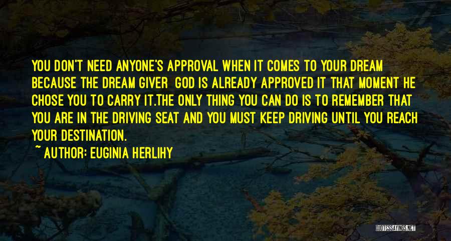 Euginia Herlihy Quotes: You Don't Need Anyone's Approval When It Comes To Your Dream Because The Dream Giver [god]is Already Approved It That