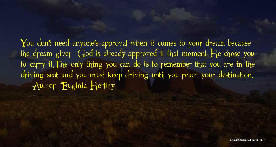 Euginia Herlihy Quotes: You Don't Need Anyone's Approval When It Comes To Your Dream Because The Dream Giver [god]is Already Approved It That