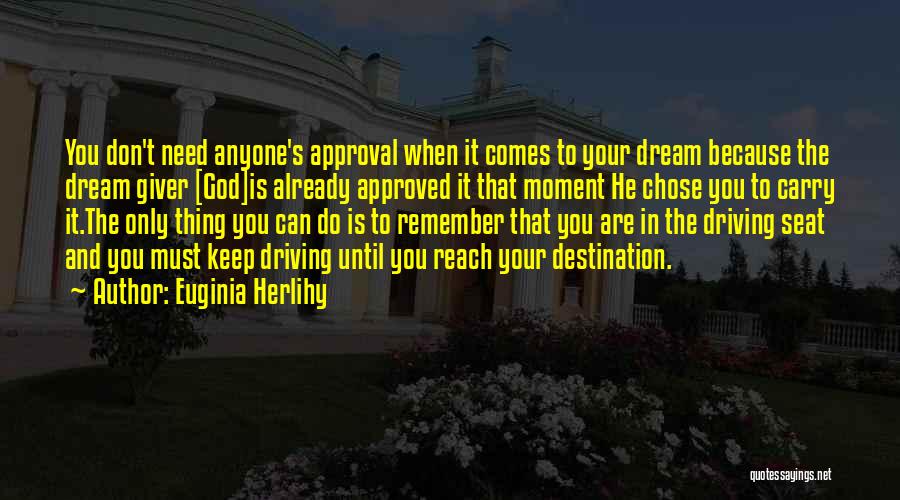 Euginia Herlihy Quotes: You Don't Need Anyone's Approval When It Comes To Your Dream Because The Dream Giver [god]is Already Approved It That