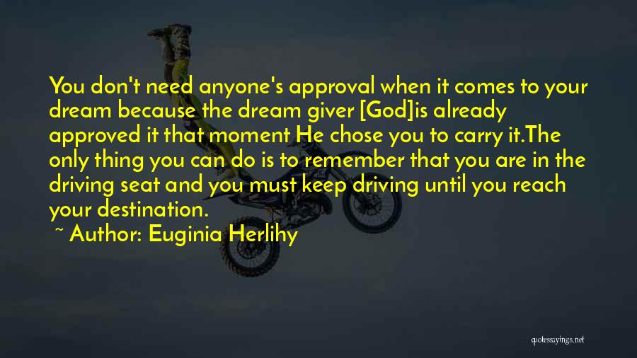 Euginia Herlihy Quotes: You Don't Need Anyone's Approval When It Comes To Your Dream Because The Dream Giver [god]is Already Approved It That