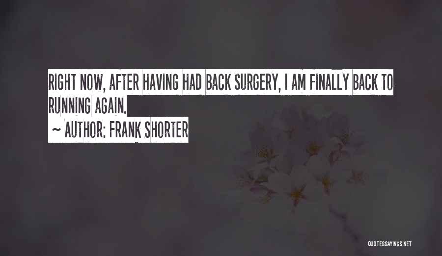 Frank Shorter Quotes: Right Now, After Having Had Back Surgery, I Am Finally Back To Running Again.