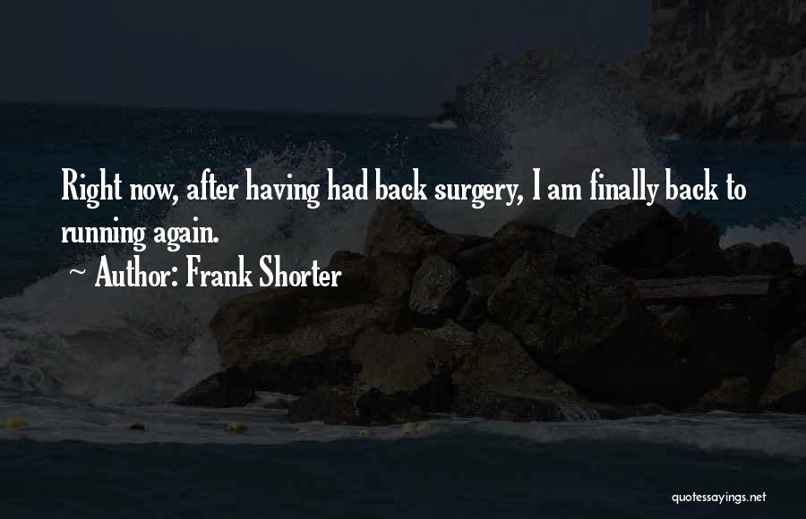 Frank Shorter Quotes: Right Now, After Having Had Back Surgery, I Am Finally Back To Running Again.