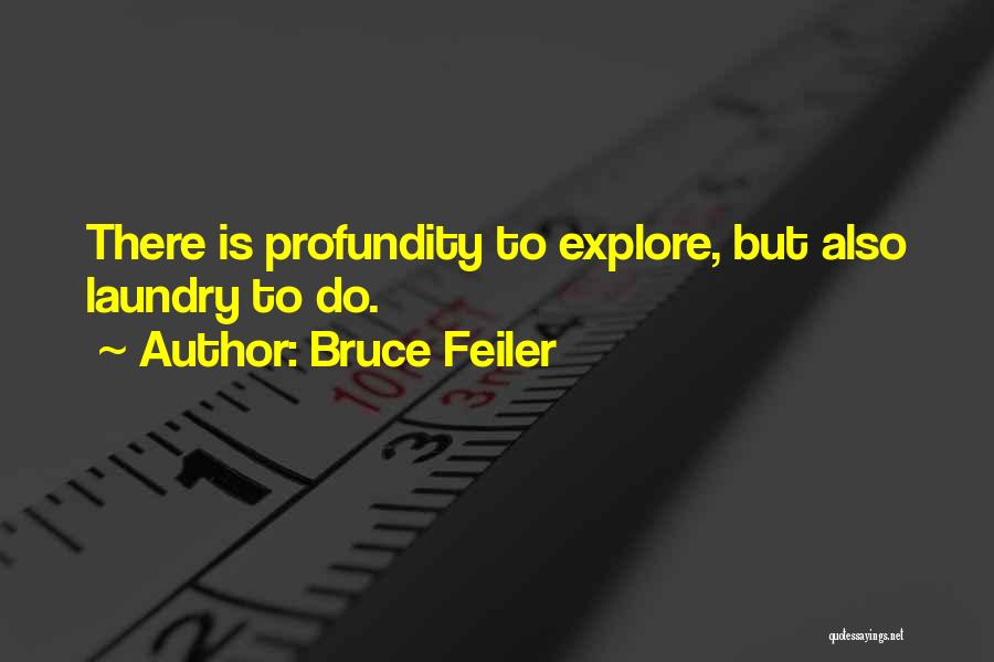 Bruce Feiler Quotes: There Is Profundity To Explore, But Also Laundry To Do.
