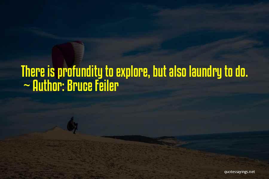 Bruce Feiler Quotes: There Is Profundity To Explore, But Also Laundry To Do.