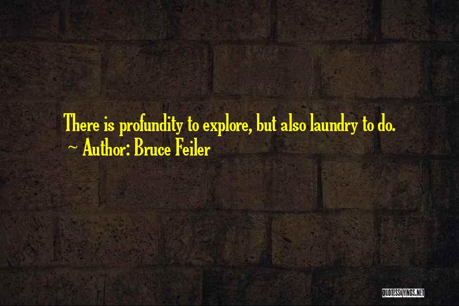 Bruce Feiler Quotes: There Is Profundity To Explore, But Also Laundry To Do.