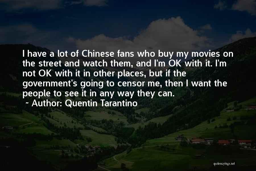 Quentin Tarantino Quotes: I Have A Lot Of Chinese Fans Who Buy My Movies On The Street And Watch Them, And I'm Ok