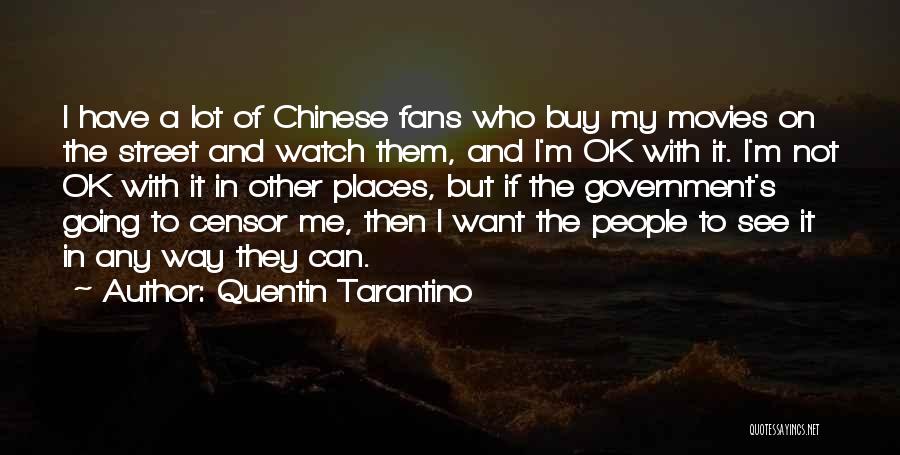 Quentin Tarantino Quotes: I Have A Lot Of Chinese Fans Who Buy My Movies On The Street And Watch Them, And I'm Ok