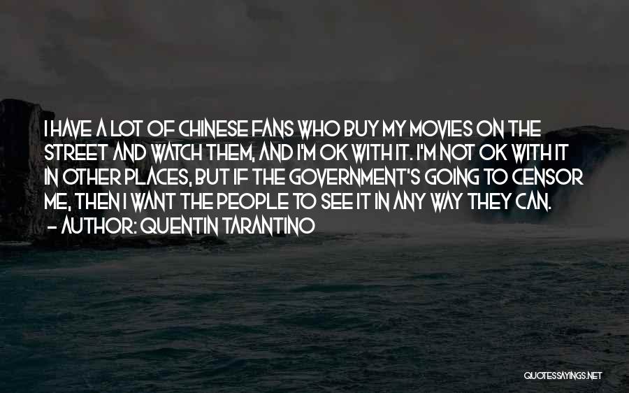 Quentin Tarantino Quotes: I Have A Lot Of Chinese Fans Who Buy My Movies On The Street And Watch Them, And I'm Ok