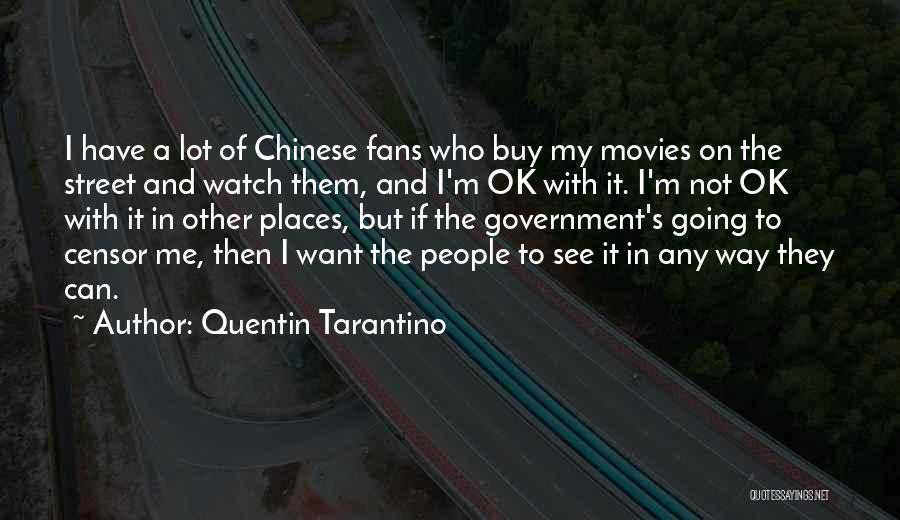 Quentin Tarantino Quotes: I Have A Lot Of Chinese Fans Who Buy My Movies On The Street And Watch Them, And I'm Ok