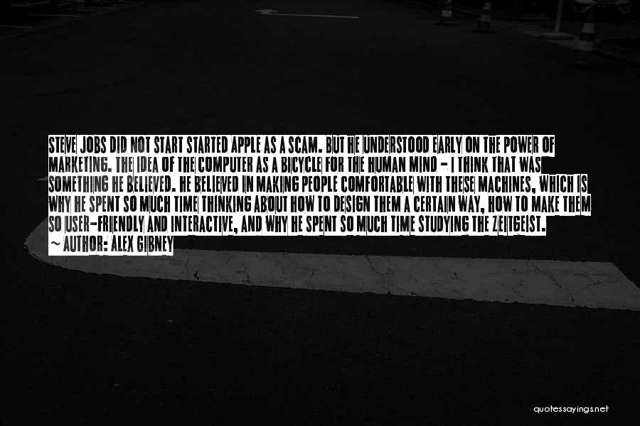 Alex Gibney Quotes: Steve Jobs Did Not Start Started Apple As A Scam. But He Understood Early On The Power Of Marketing. The