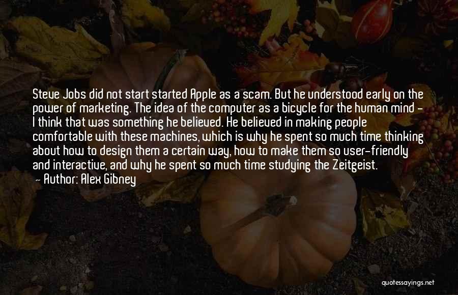 Alex Gibney Quotes: Steve Jobs Did Not Start Started Apple As A Scam. But He Understood Early On The Power Of Marketing. The