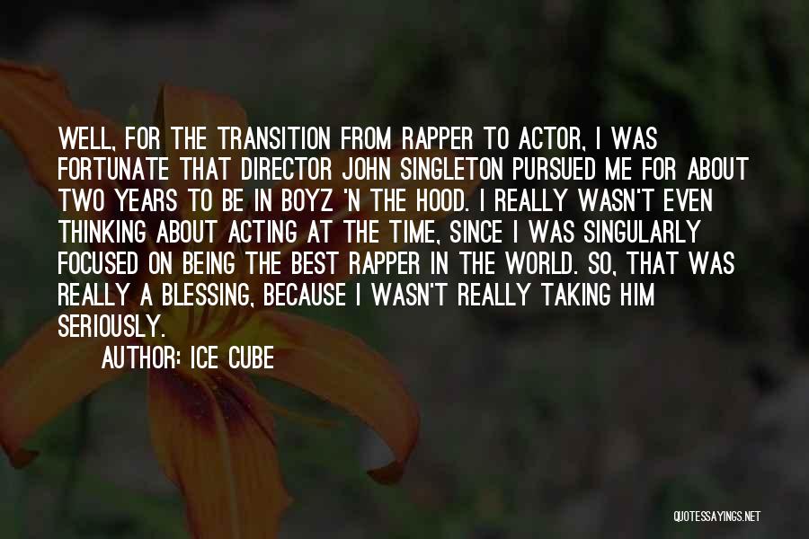 Ice Cube Quotes: Well, For The Transition From Rapper To Actor, I Was Fortunate That Director John Singleton Pursued Me For About Two