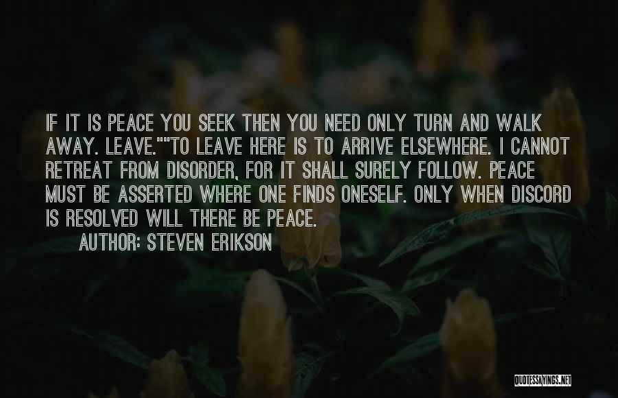 Steven Erikson Quotes: If It Is Peace You Seek Then You Need Only Turn And Walk Away. Leave.to Leave Here Is To Arrive